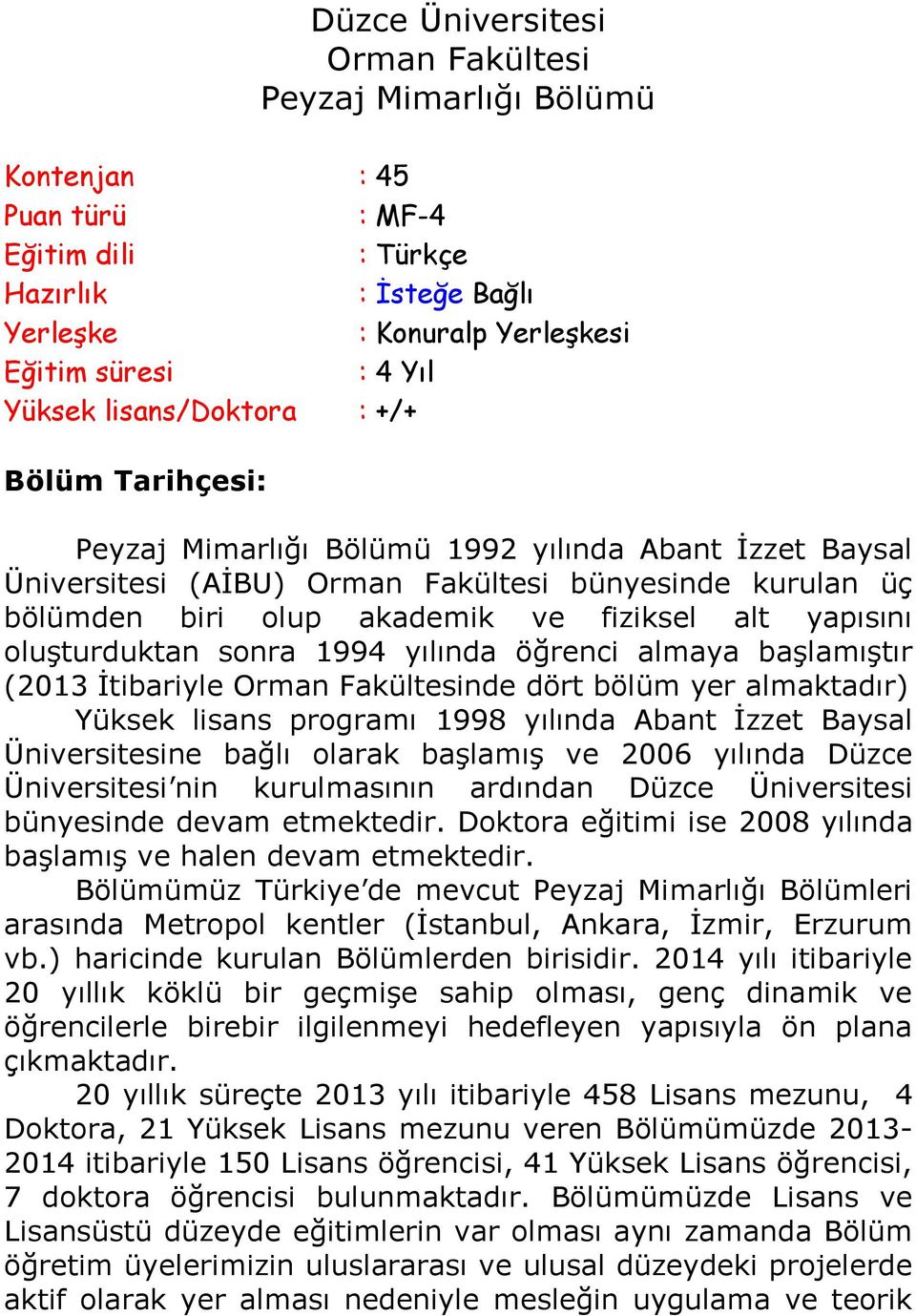 yapısını oluģturduktan sonra 1994 yılında öğrenci almaya baģlamıģtır (2013 Ġtibariyle Orman Fakültesinde dört bölüm yer almaktadır) Yüksek lisans programı 1998 yılında Abant Ġzzet Baysal