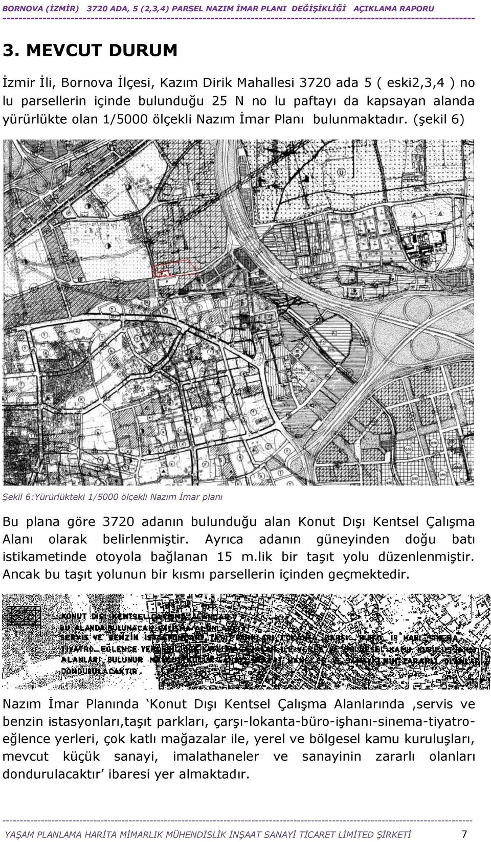 Ayrıca adanın güneyinden doğu batı istikametinde otoyola bağlanan 15 m.lik bir taşıt yolu düzenlenmiştir. Ancak bu taşıt yolunun bir kısmı parsellerin içinden geçmektedir.