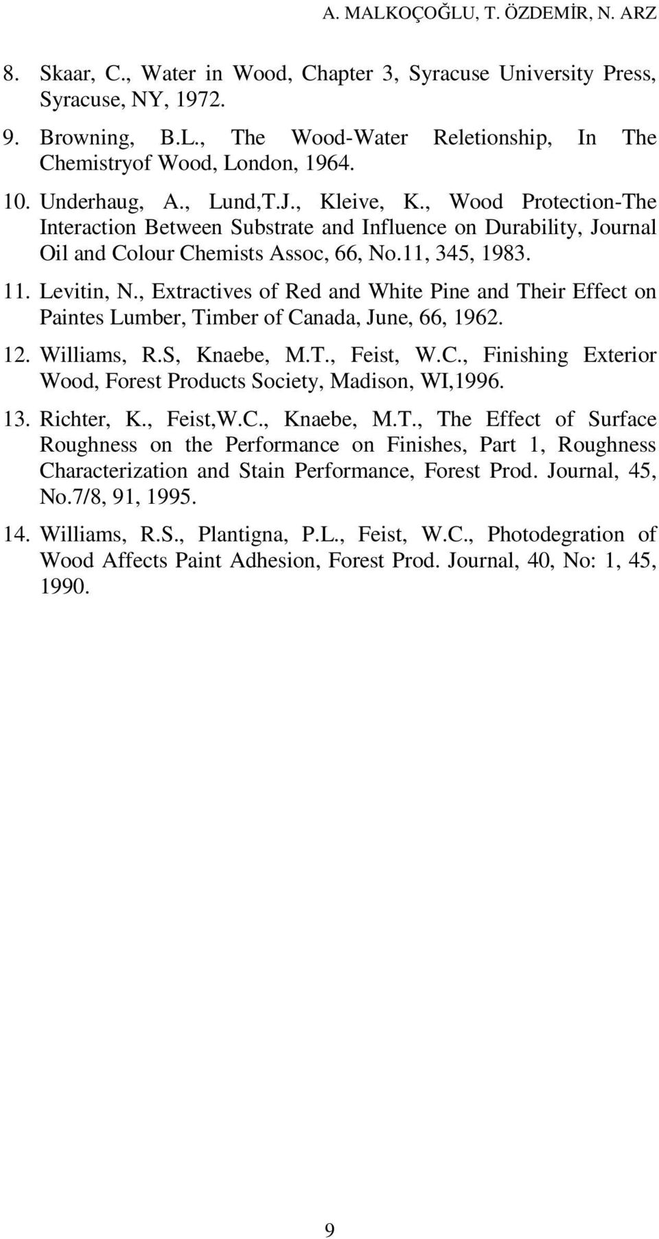 , Extractives of Red and White Pine and Their Effect on Paintes Lumber, Timber of Canada, June, 66, 1962. 12. Williams, R.S, Knaebe, M.T., Feist, W.C., Finishing Exterior Wood, Forest Products Society, Madison, WI,1996.