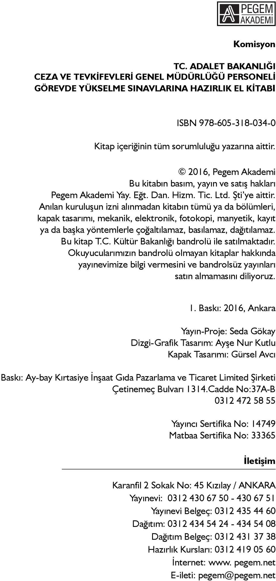 Anılan kuruluşun izni alınmadan kitabın tümü ya da bölümleri, kapak tasarımı, mekanik, elektronik, fotokopi, manyetik, kayıt ya da başka yöntemlerle çoğaltılamaz, basılamaz, dağıtılamaz. Bu kitap T.C.