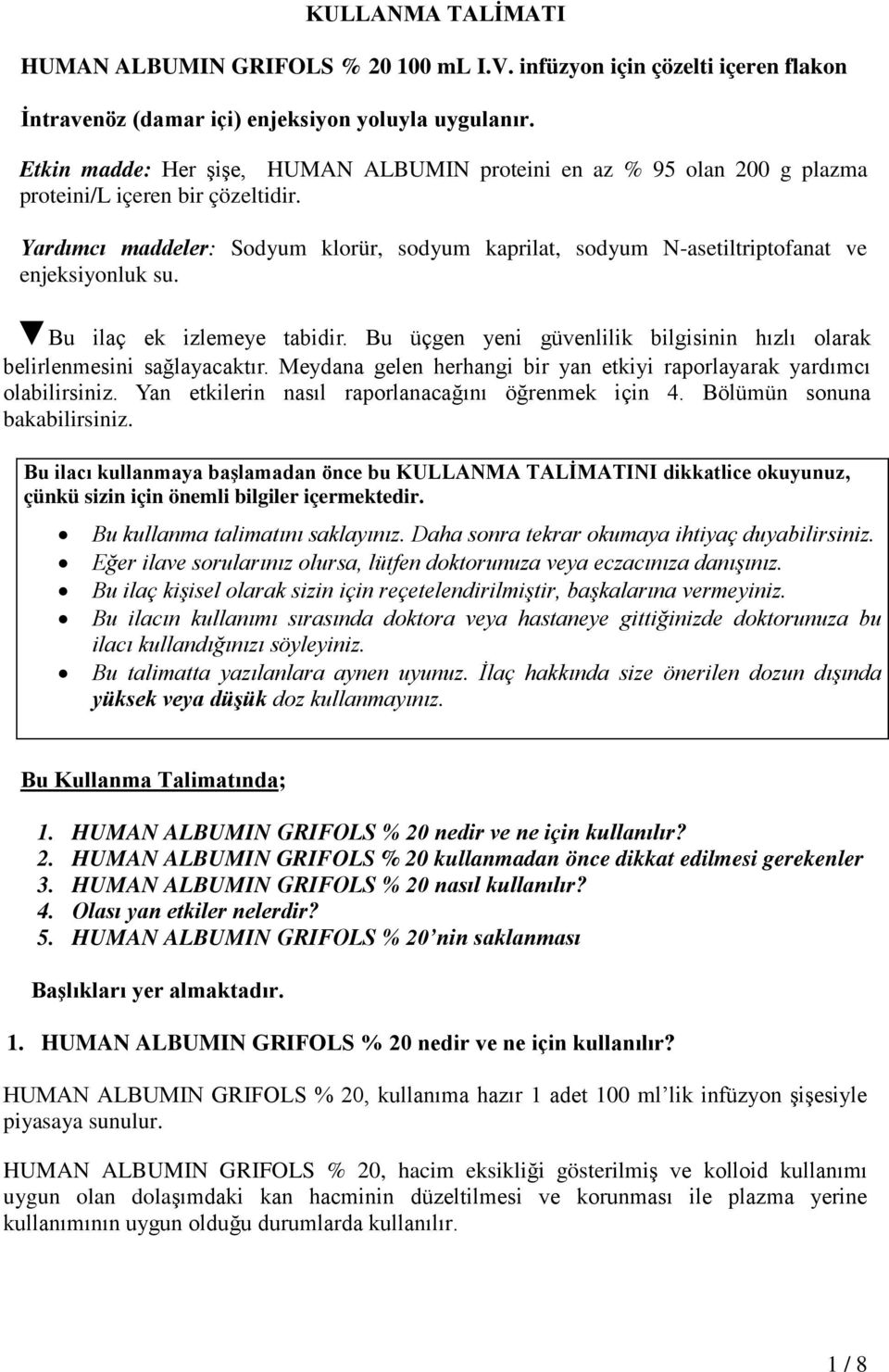 Yardımcı maddeler: Sodyum klorür, sodyum kaprilat, sodyum N-asetiltriptofanat ve enjeksiyonluk su. Bu ilaç ek izlemeye tabidir.