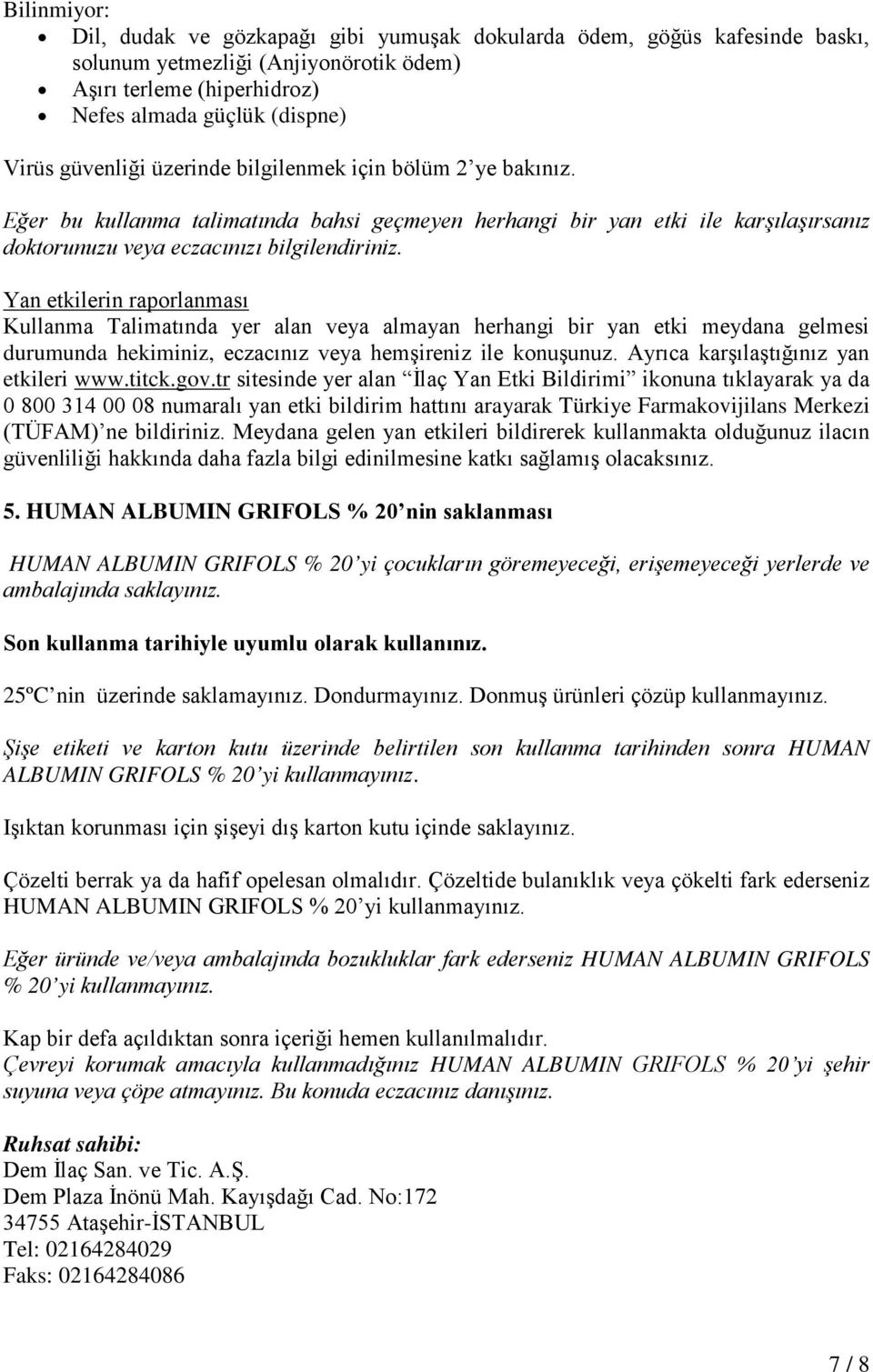 Yan etkilerin raporlanması Kullanma Talimatında yer alan veya almayan herhangi bir yan etki meydana gelmesi durumunda hekiminiz, eczacınız veya hemşireniz ile konuşunuz.