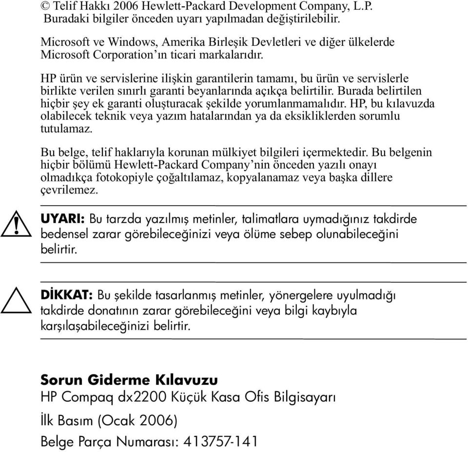 HP ürün ve servislerine ilişkin garantilerin tamamı, bu ürün ve servislerle birlikte verilen sınırlı garanti beyanlarında açıkça belirtilir.