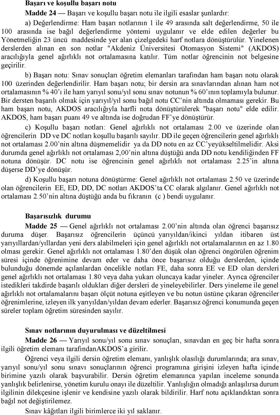 Yinelenen derslerden alınan en son notlar "Akdeniz Üniversitesi Otomasyon Sistemi" (AKDOS) aracılığıyla genel ağırlıklı not ortalamasına katılır. Tüm notlar öğrencinin not belgesine geçirilir.