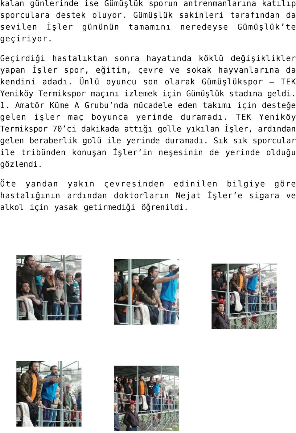 Ünlü oyuncu son olarak Gümüşlükspor TEK Yeniköy Termikspor maçını izlemek için Gümüşlük stadına geldi. 1.