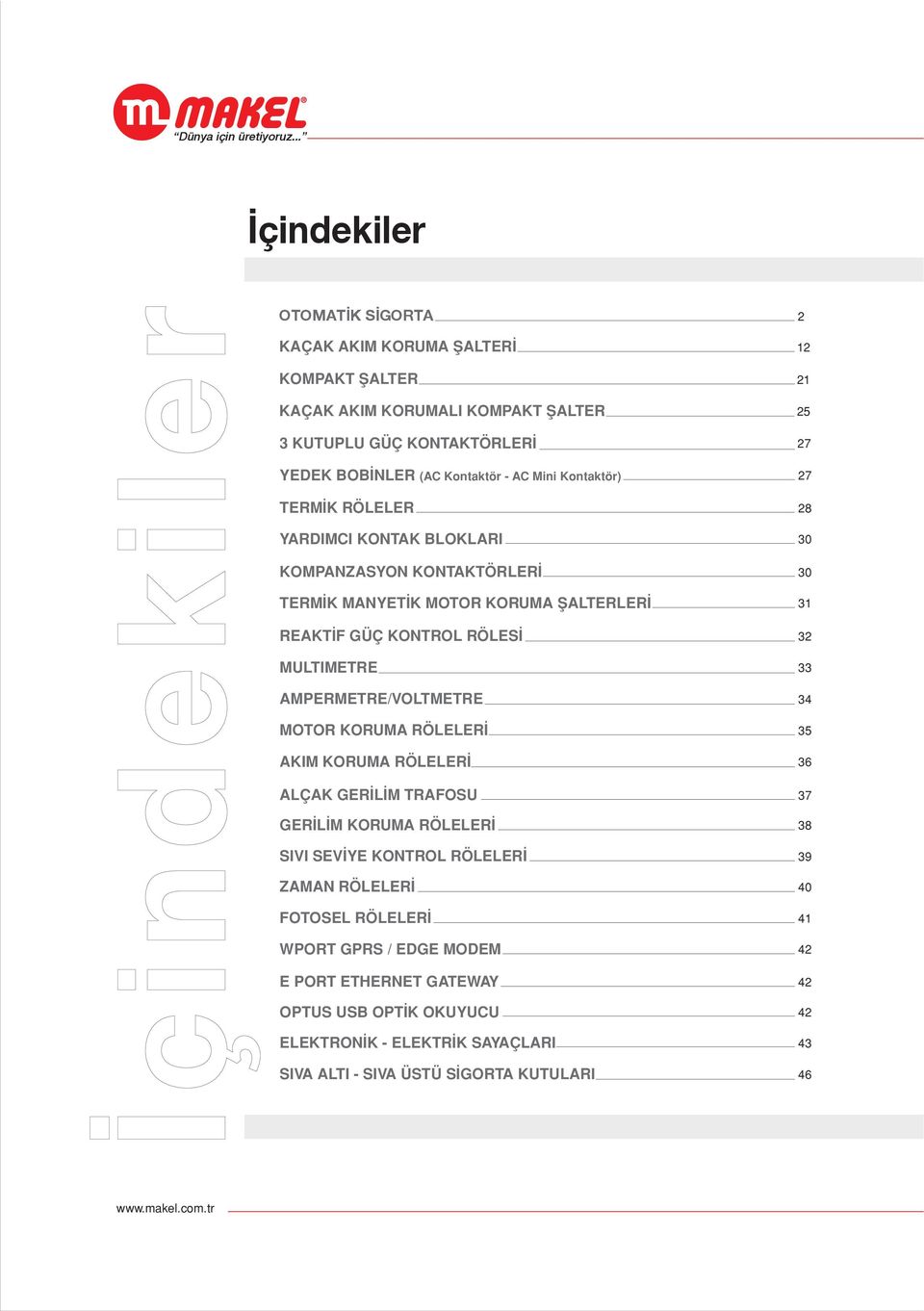 Kontaktör) 7 TERMİK RÖLELER YARDIMCI KONTAK BLOKLARI 0 KOMPANZASYON KONTAKTÖRLERİ 0 TERMİK MANYETİK MOTOR KORUMA ŞALTERLERİ REAKT F GÜÇ KONTROL RÖLES MULTIMETRE