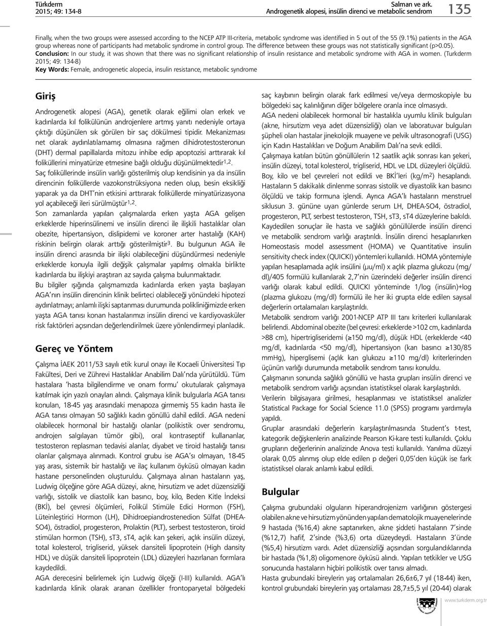 Conclusion: In our study, it was shown that there was no significant relationship of insulin resistance and metabolic syndrome with AGA in women.