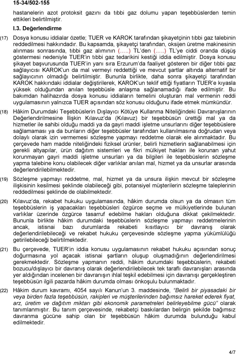 Bu kapsamda, şikayetçi tarafından, oksijen üretme makinesinin alınması sonrasında, tıbbi gaz alımının (..) TL den (.