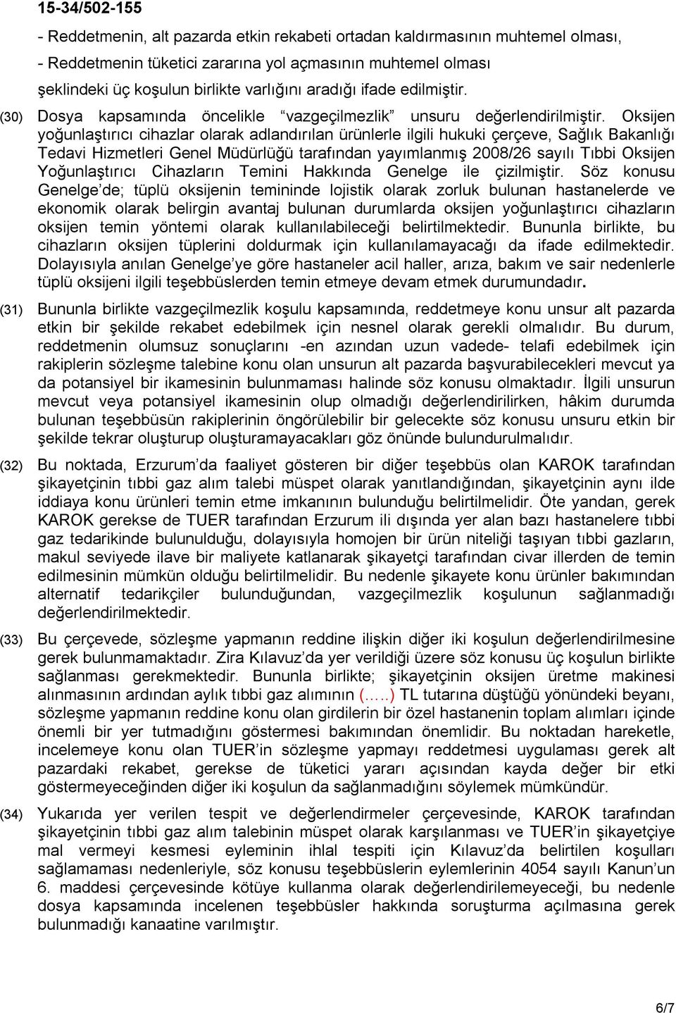 Oksijen yoğunlaştırıcı cihazlar olarak adlandırılan ürünlerle ilgili hukuki çerçeve, Sağlık Bakanlığı Tedavi Hizmetleri Genel Müdürlüğü tarafından yayımlanmış 2008/26 sayılı Tıbbi Oksijen