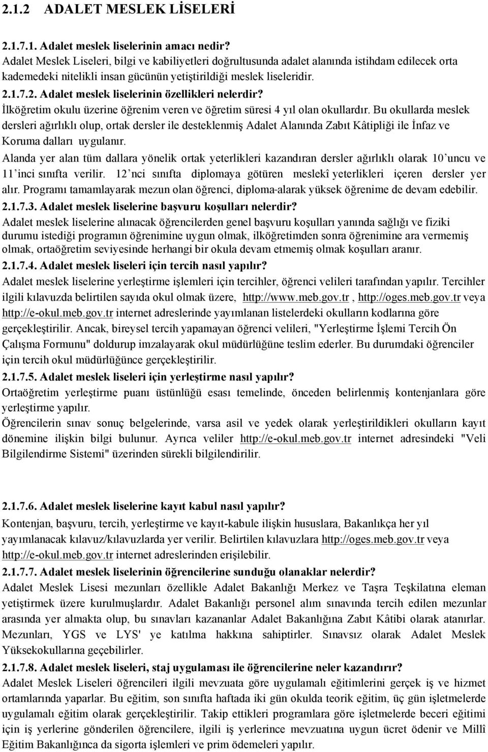 1.7.2. Adalet meslek liselerinin özellikleri nelerdir? İlköğretim okulu üzerine öğrenim veren ve öğretim süresi 4 yıl olan okullardır.