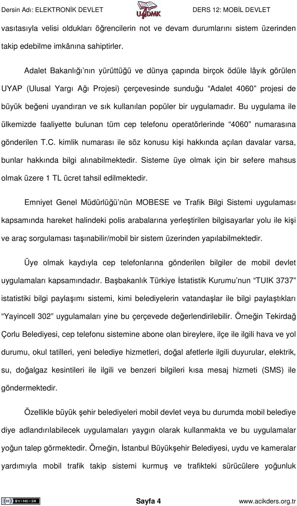 bir uygulamadır. Bu uygulama ile ülkemizde faaliyette bulunan tüm cep telefonu operatörlerinde 4060 numarasına gönderilen T.C.