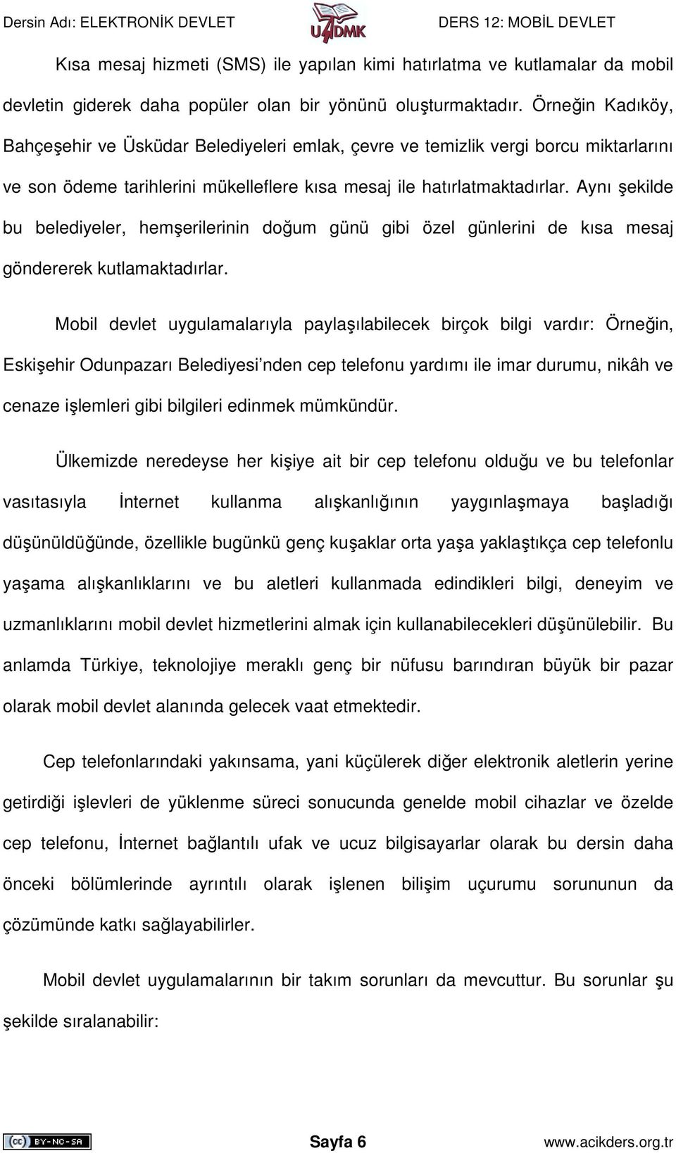 Aynı şekilde bu belediyeler, hemşerilerinin doğum günü gibi özel günlerini de kısa mesaj göndererek kutlamaktadırlar.