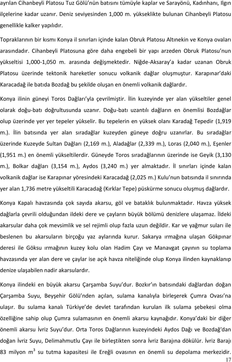 Cihanbeyli Platosuna göre daha engebeli bir yapı arzeden Obruk Platosu nun yükseltisi 1,000-1,050 m. arasında değişmektedir.