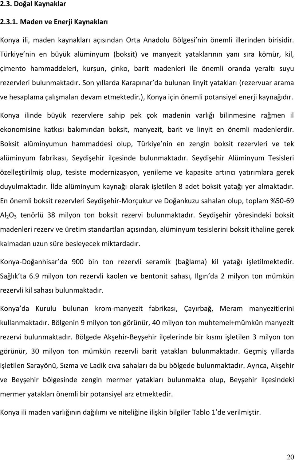 Son yıllarda Karapınar da bulunan linyit yatakları (rezervuar arama ve hesaplama çalışmaları devam etmektedir.), Konya için önemli potansiyel enerji kaynağıdır.