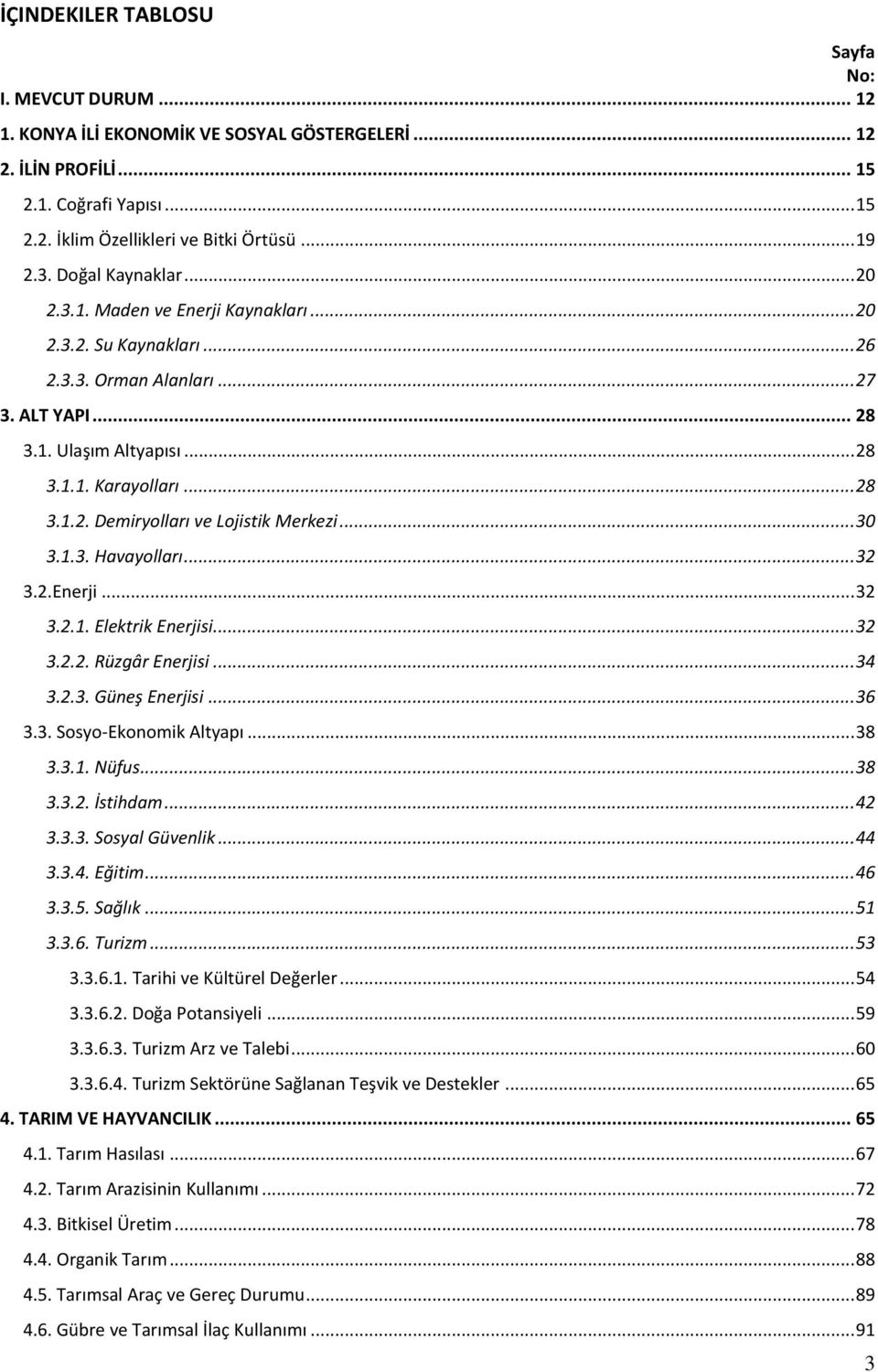 .. 30 3.1.3. Havayolları... 32 3.2.Enerji... 32 3.2.1. Elektrik Enerjisi... 32 3.2.2. Rüzgâr Enerjisi... 34 3.2.3. Güneş Enerjisi... 36 3.3. Sosyo-Ekonomik Altyapı... 38 3.3.1. Nüfus... 38 3.3.2. İstihdam.