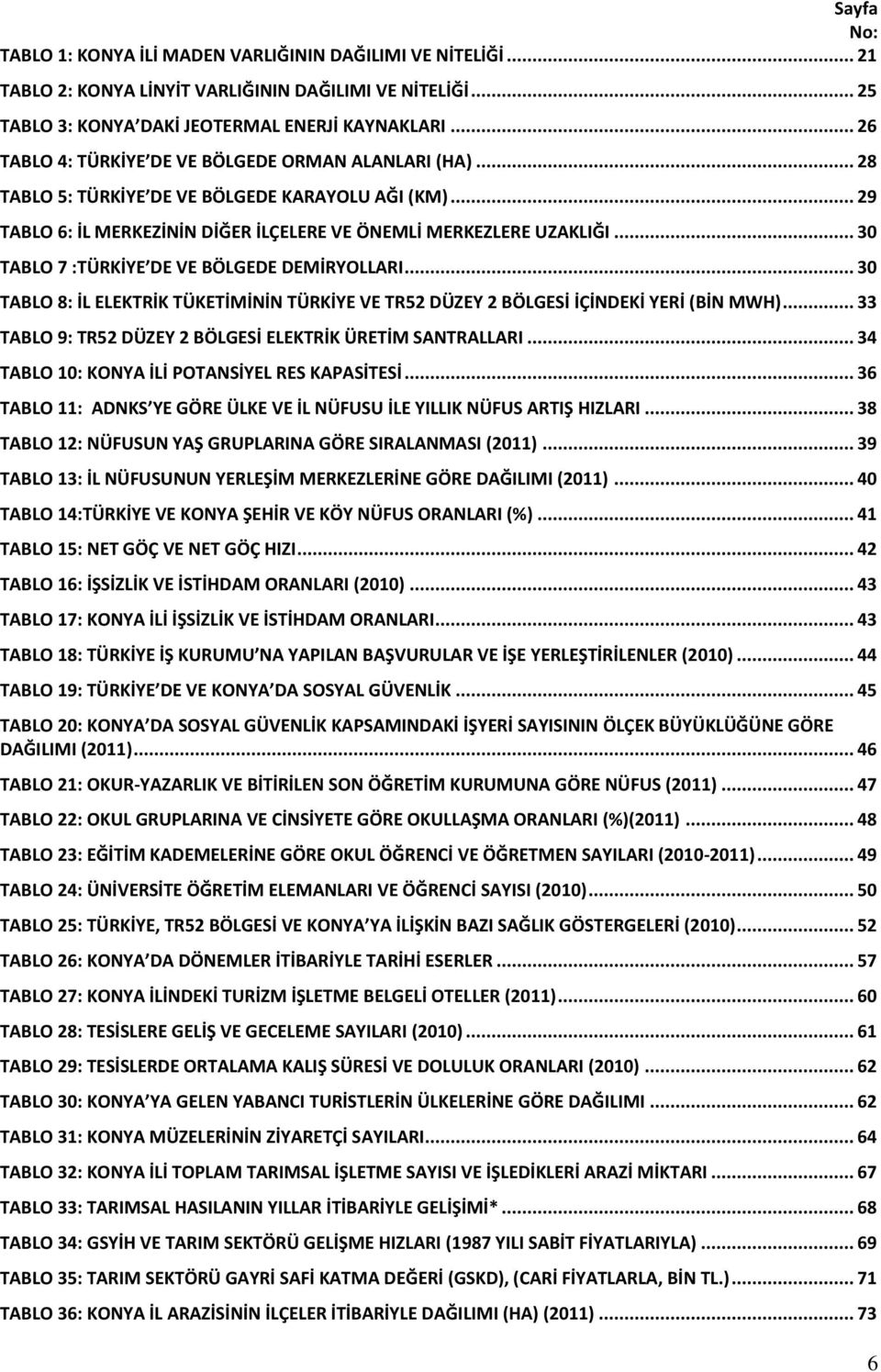 .. 30 TABLO 7 :TÜRKİYE DE VE BÖLGEDE DEMİRYOLLARI... 30 TABLO 8: İL ELEKTRİK TÜKETİMİNİN TÜRKİYE VE TR52 DÜZEY 2 BÖLGESİ İÇİNDEKİ YERİ (BİN MWH).