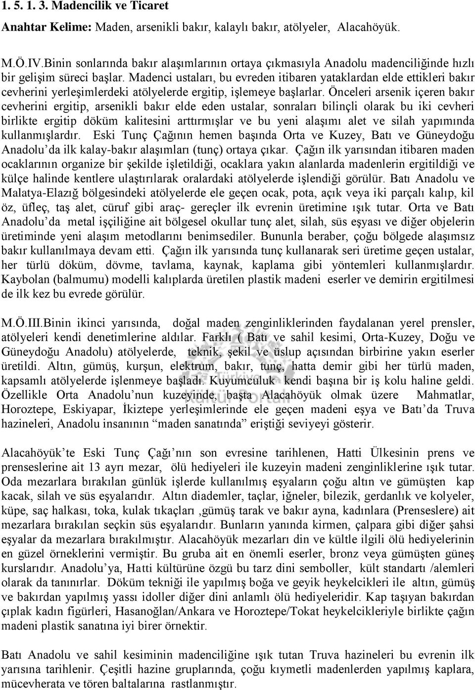 Madenci ustaları, bu evreden itibaren yataklardan elde ettikleri bakır cevherini yerleşimlerdeki atölyelerde ergitip, işlemeye başlarlar.