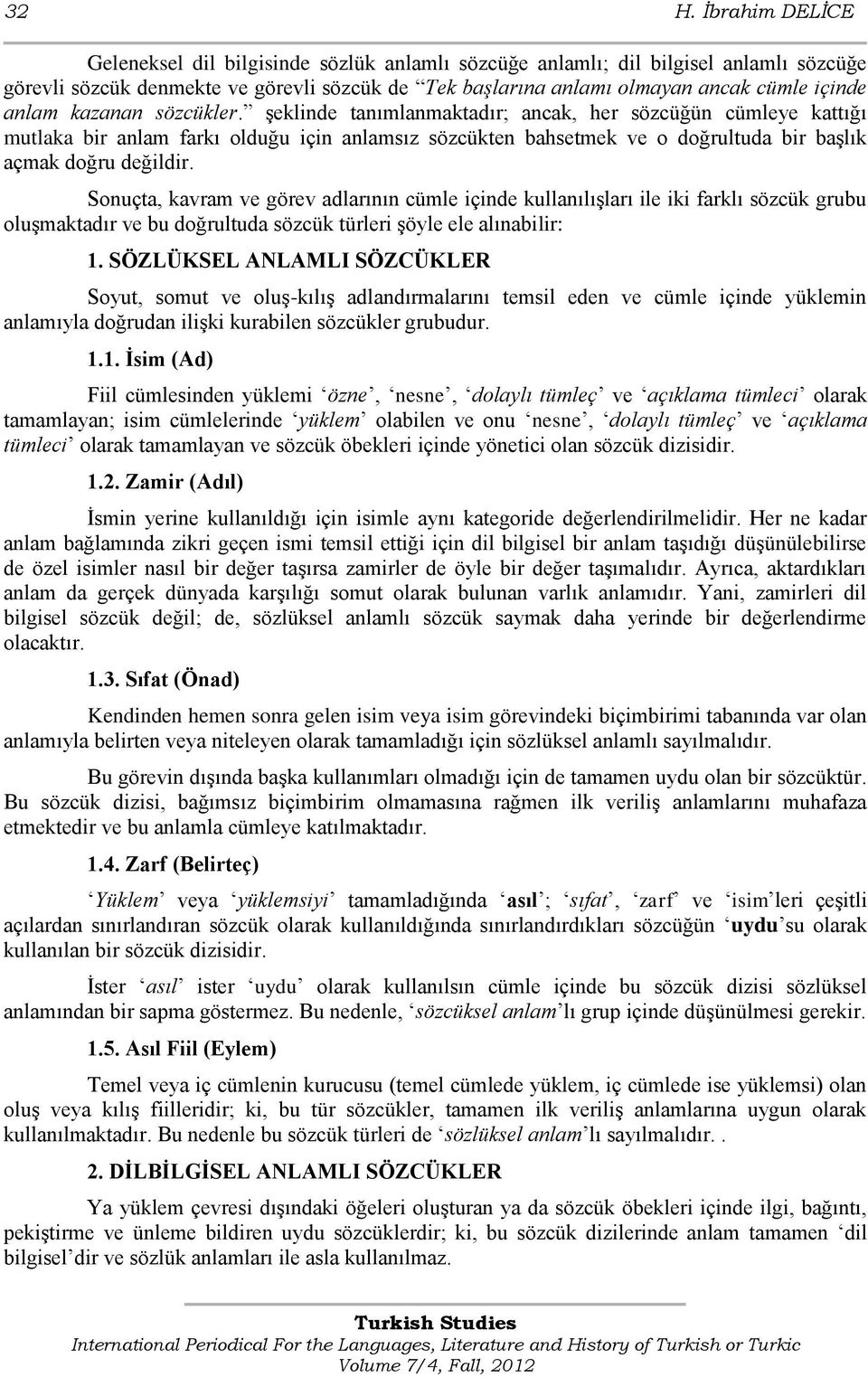 şeklinde tanımlanmaktadır; ancak, her sözcüğün cümleye kattığı mutlaka bir anlam farkı olduğu için anlamsız sözcükten bahsetmek ve o doğrultuda bir başlık açmak doğru değildir.