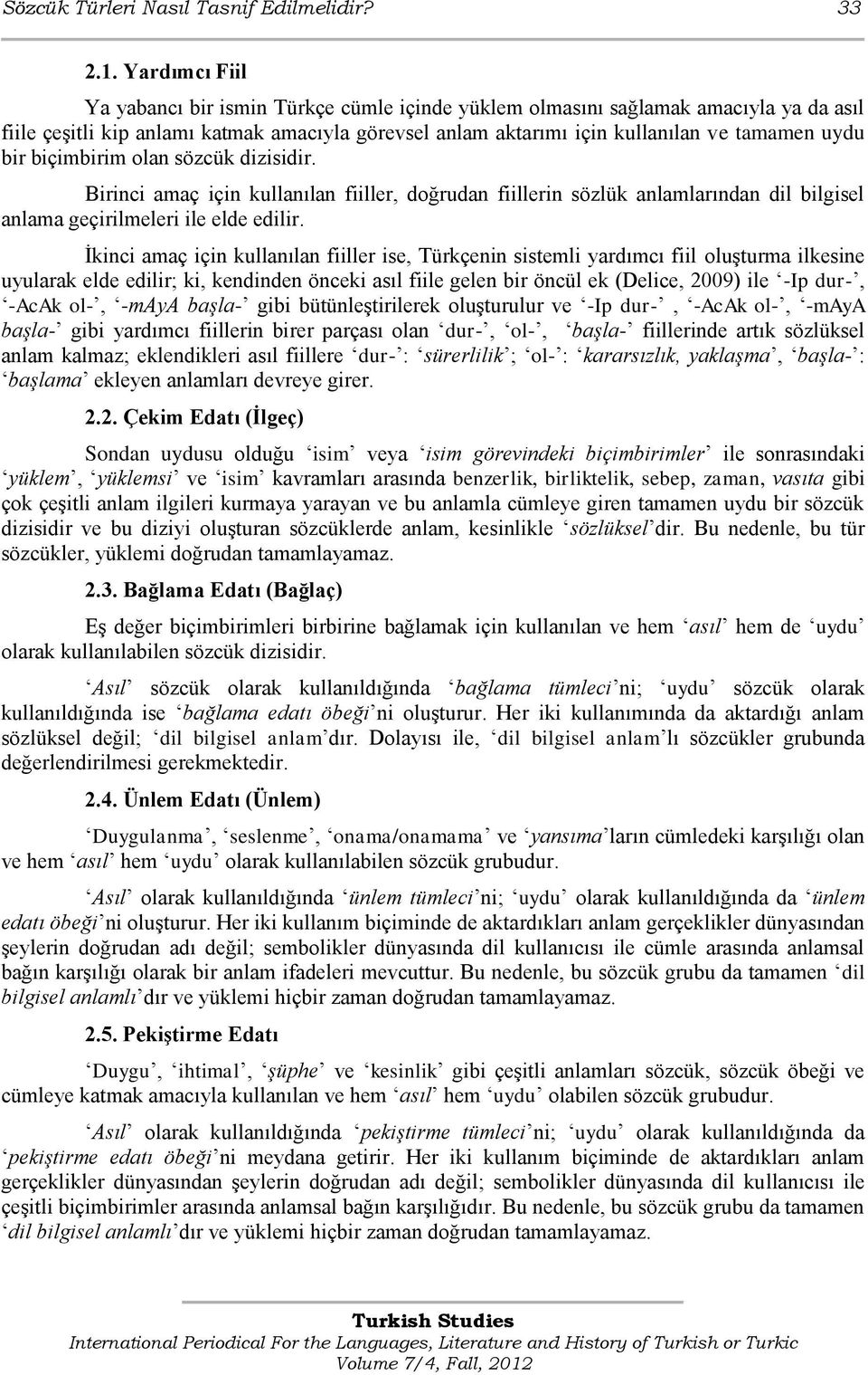 bir biçimbirim olan sözcük dizisidir. Birinci amaç için kullanılan fiiller, doğrudan fiillerin sözlük anlamlarından dil bilgisel anlama geçirilmeleri ile elde edilir.