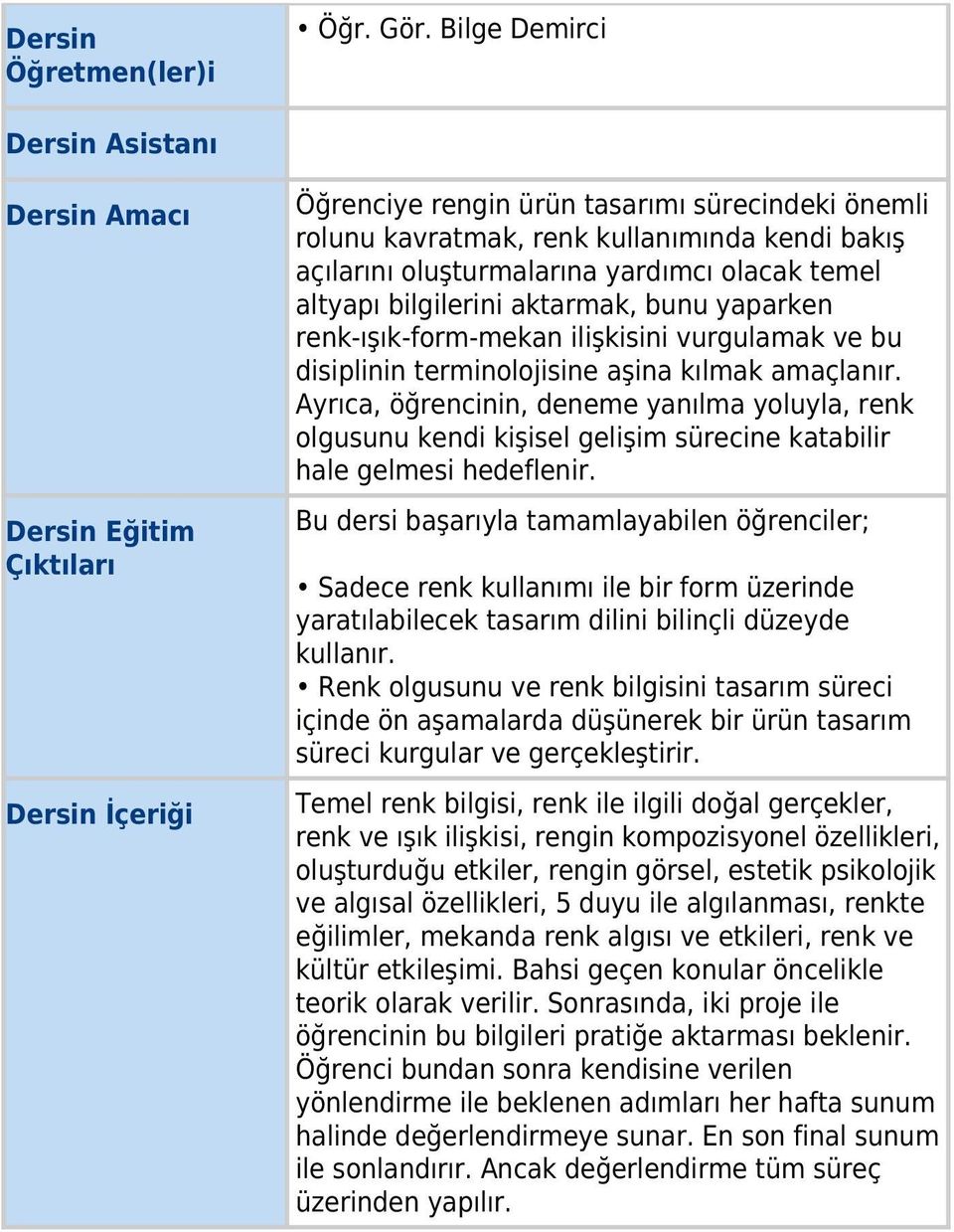 oluşturmalarına yardımcı olacak temel altyapı bilgilerini aktarmak, bunu yaparken renk-ışık-form-mekan ilişkisini vurgulamak ve bu disiplinin terminolojisine aşina kılmak amaçlanır.