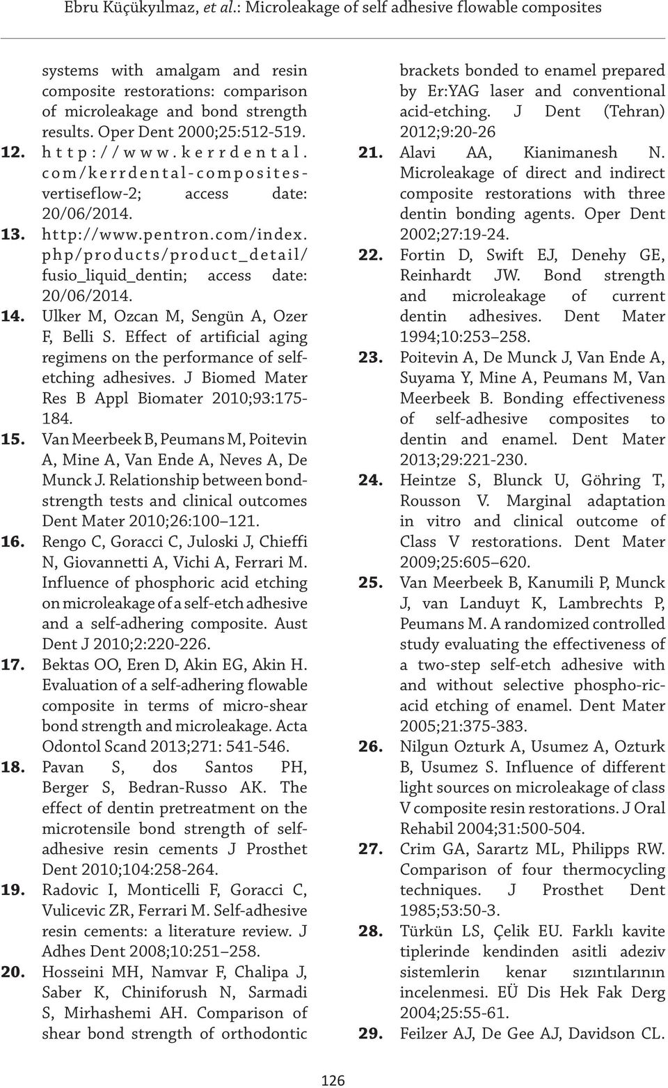 Ulker M, Ozcan M, Sengün A, Ozer F, Belli S. Effect of artificial aging regimens on the performance of selfetching adhesives. J Biomed Mater Res B Appl Biomater 2010;93:175-184. 15.