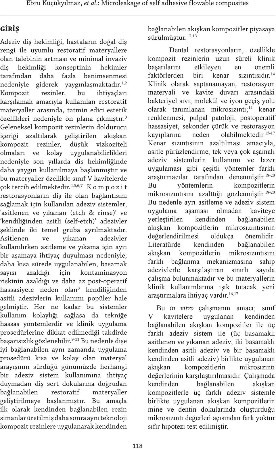 1,2 Kompozit rezinler, bu ihtiyaçları karşılamak amacıyla kullanılan restoratif materyaller arasında, tatmin edici estetik özellikleri nedeniyle ön plana çıkmıştır.