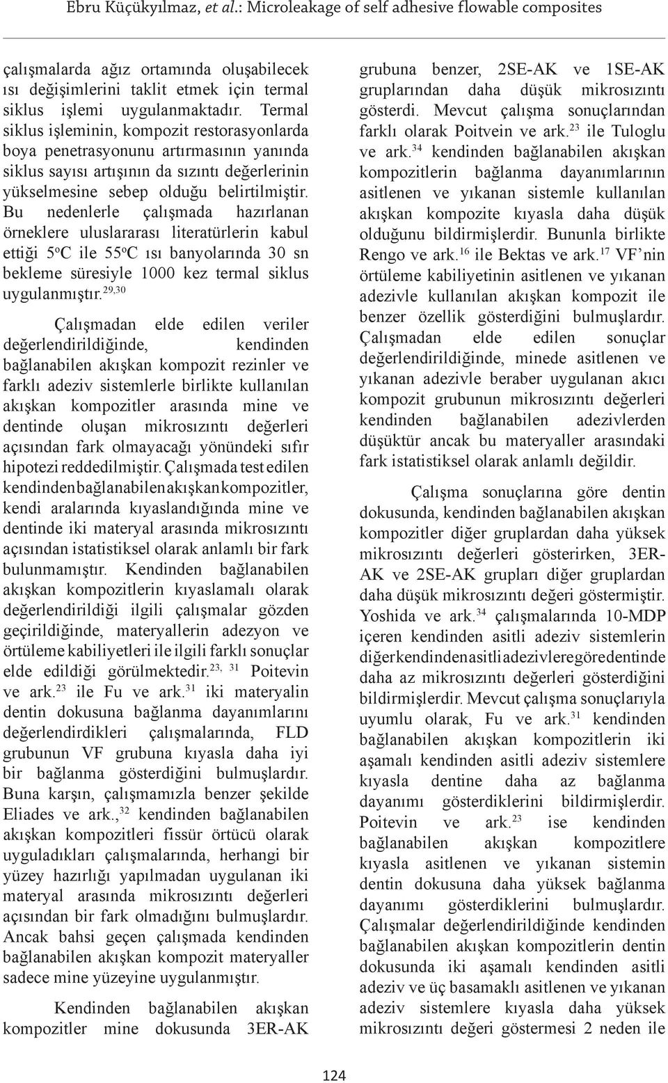 Bu nedenlerle çalışmada hazırlanan örneklere uluslararası literatürlerin kabul ettiği 5 o C ile 55 o C ısı banyolarında 30 sn bekleme süresiyle 1000 kez termal siklus uygulanmıştır.