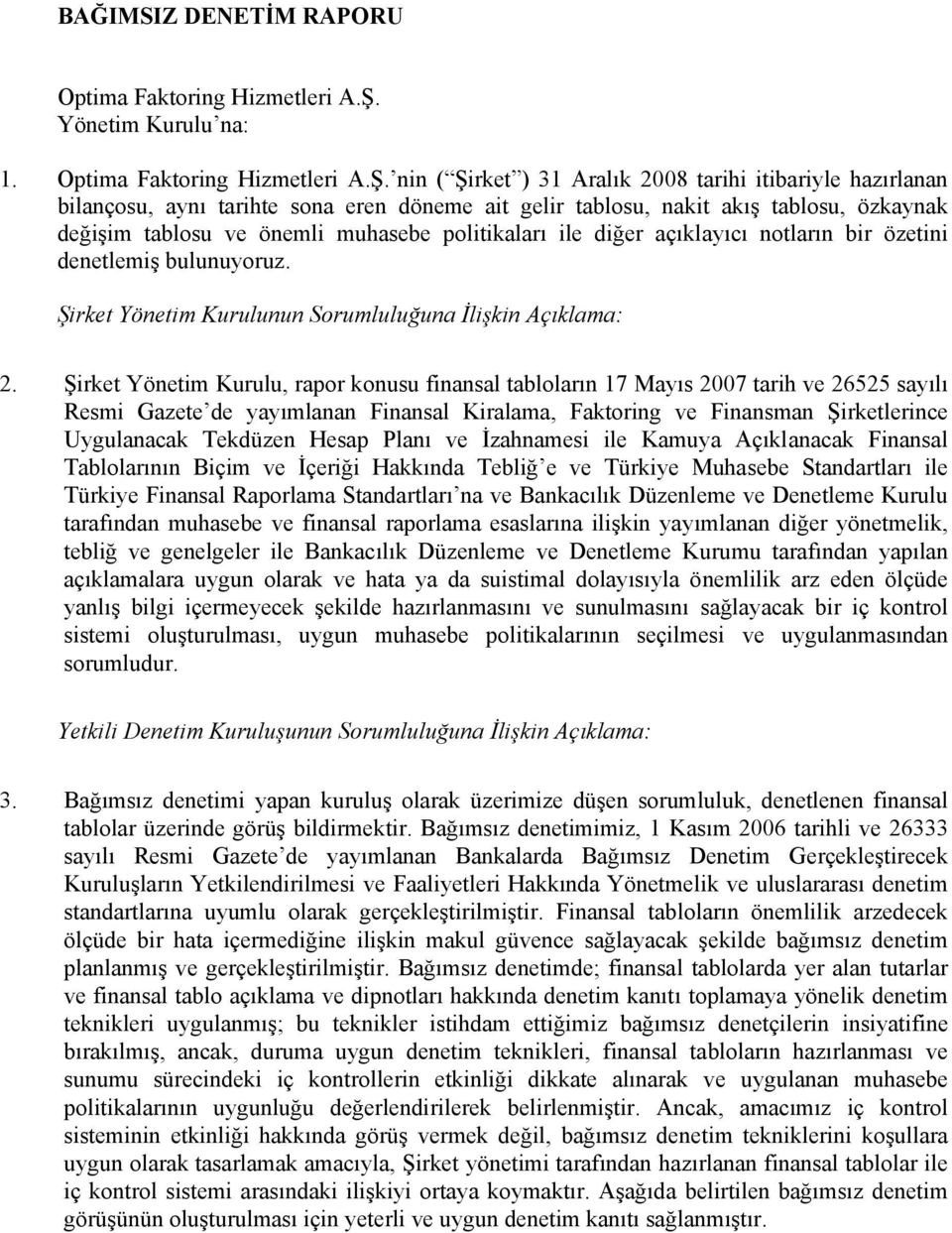 nin ( Şirket ) 31 Aralık 2008 tarihi itibariyle hazırlanan bilançosu, aynı tarihte sona eren döneme ait gelir tablosu, nakit akış tablosu, özkaynak değişim tablosu ve önemli muhasebe politikaları ile