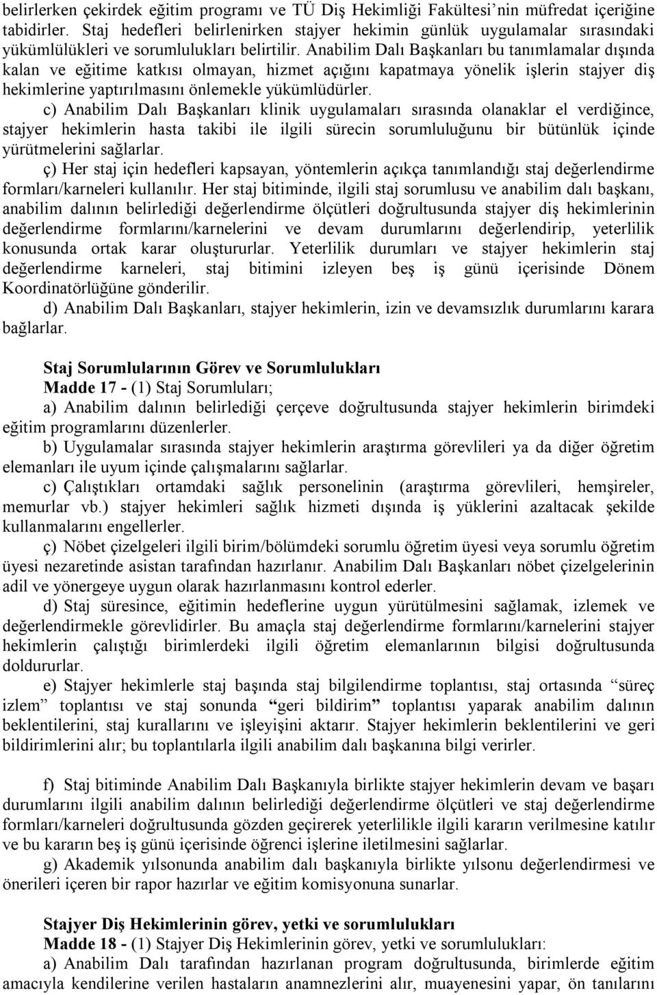 Anabilim Dalı Başkanları bu tanımlamalar dışında kalan ve eğitime katkısı olmayan, hizmet açığını kapatmaya yönelik işlerin stajyer diş hekimlerine yaptırılmasını önlemekle yükümlüdürler.