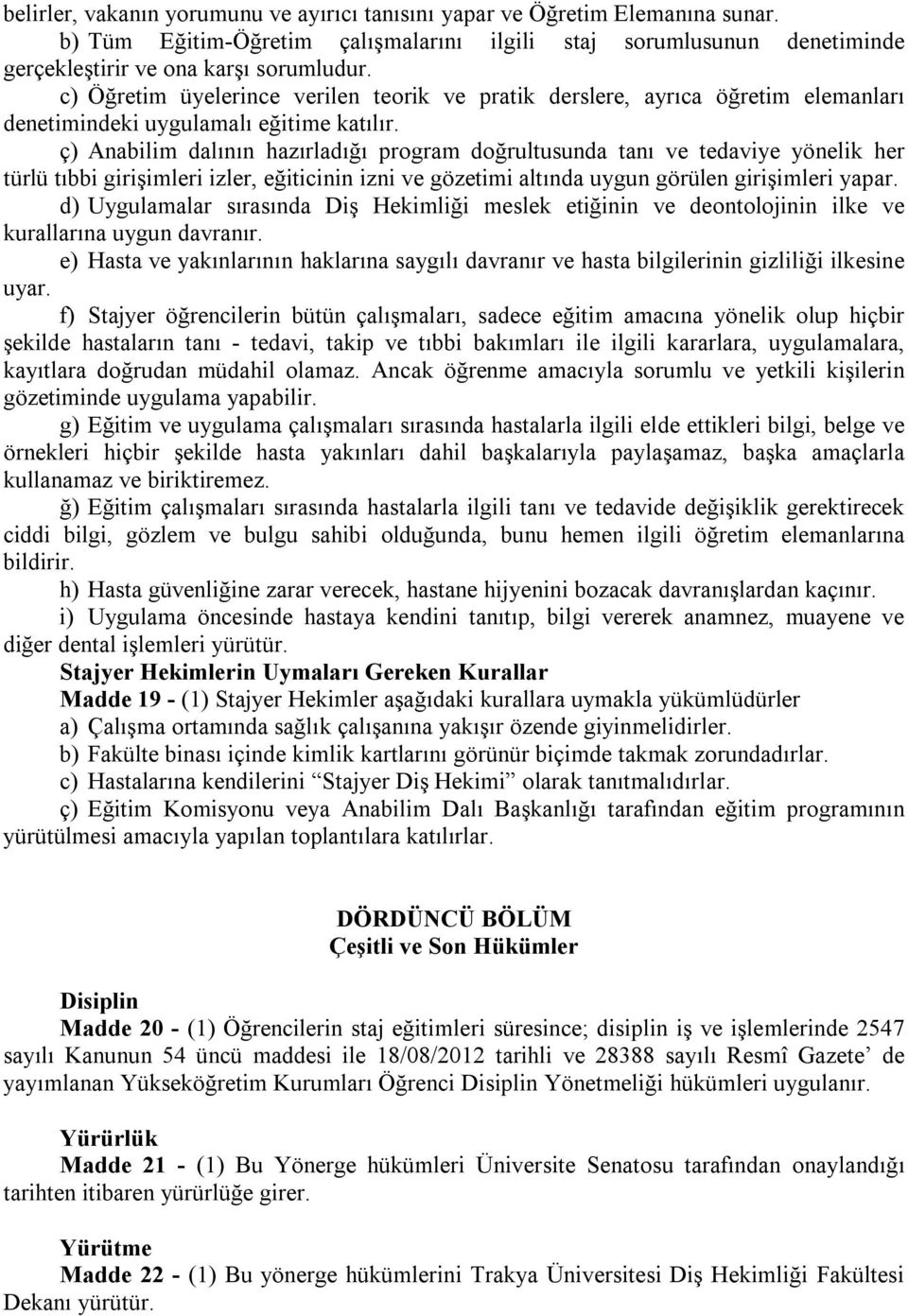 ç) Anabilim dalının hazırladığı program doğrultusunda tanı ve tedaviye yönelik her türlü tıbbi girişimleri izler, eğiticinin izni ve gözetimi altında uygun görülen girişimleri yapar.