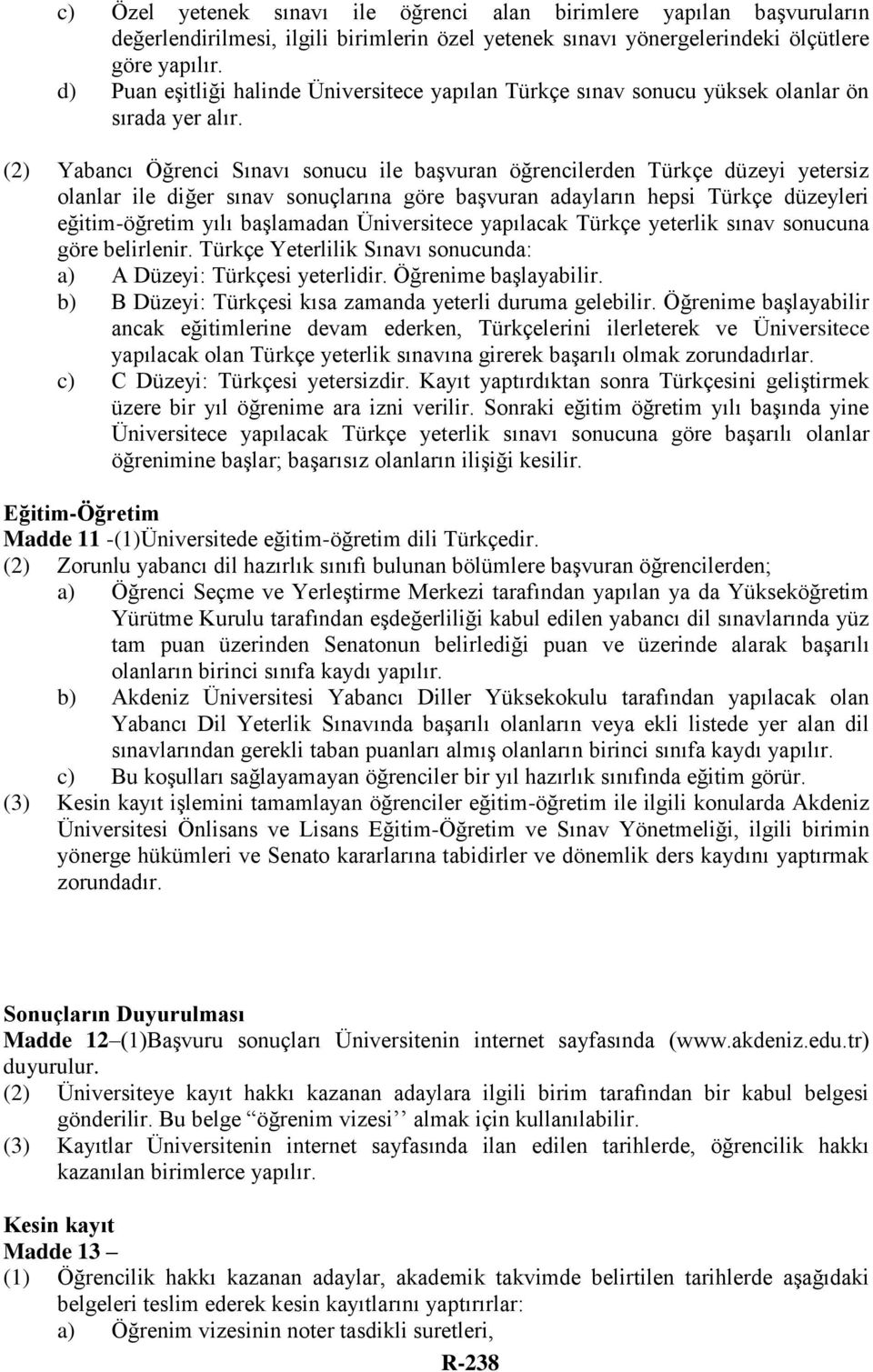 (2) Yabancı Öğrenci Sınavı sonucu ile başvuran öğrencilerden Türkçe düzeyi yetersiz olanlar ile diğer sınav sonuçlarına göre başvuran adayların hepsi Türkçe düzeyleri eğitim-öğretim yılı başlamadan