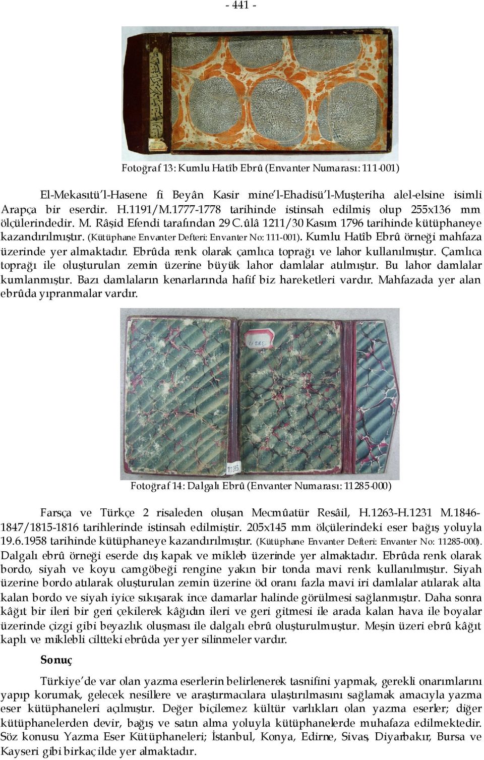 (Kütüphane Envanter Defteri: Envanter No: 111-001). Kumlu Hatîb Ebrû örneği mahfaza üzerinde yer almaktadır. Ebrûda renk olarak çamlıca toprağı ve lahor kullanılmıştır.