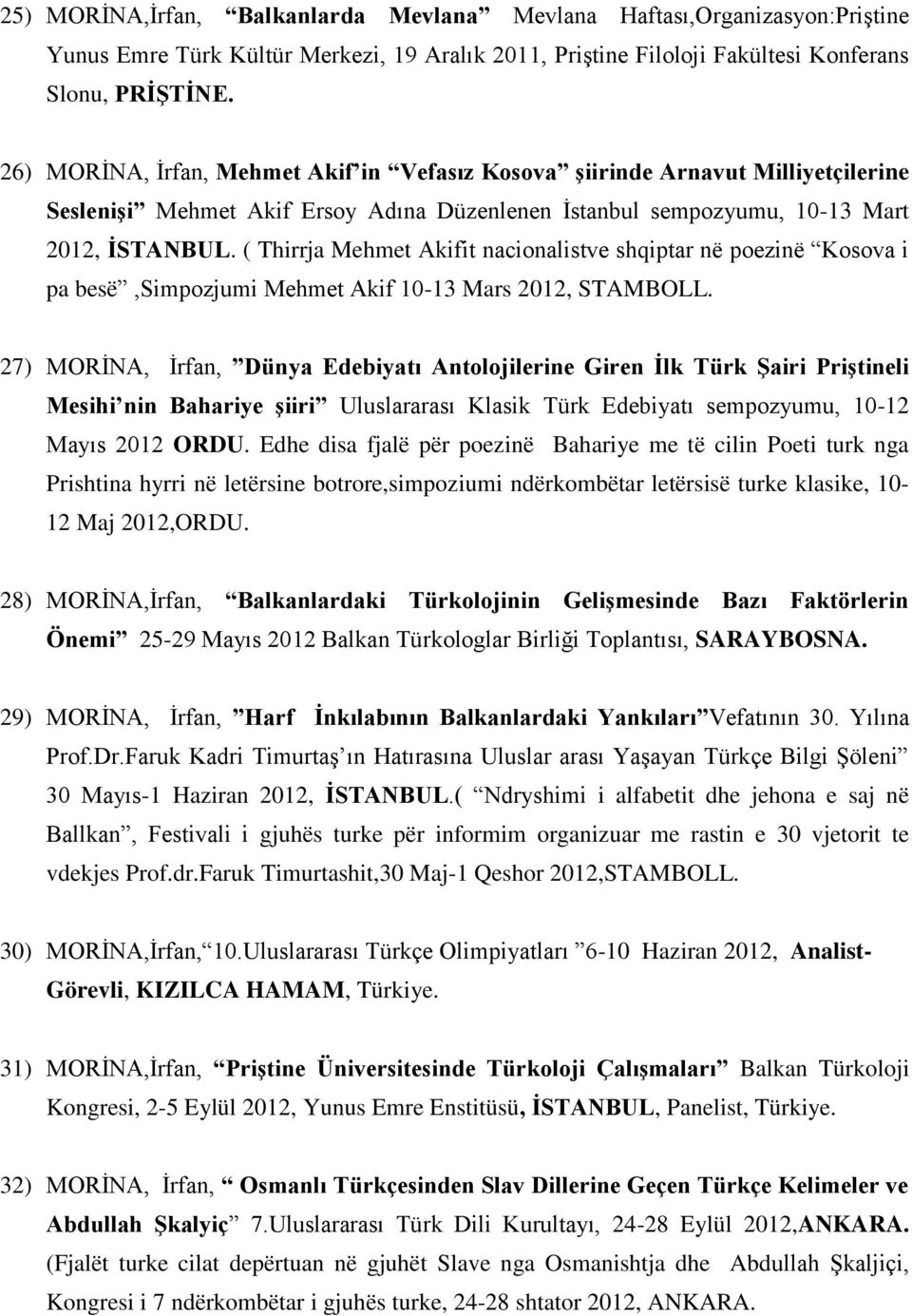 ( Thirrja Mehmet Akifit nacionalistve shqiptar në poezinë Kosova i pa besë,simpozjumi Mehmet Akif 10-13 Mars 2012, STAMBOLL.