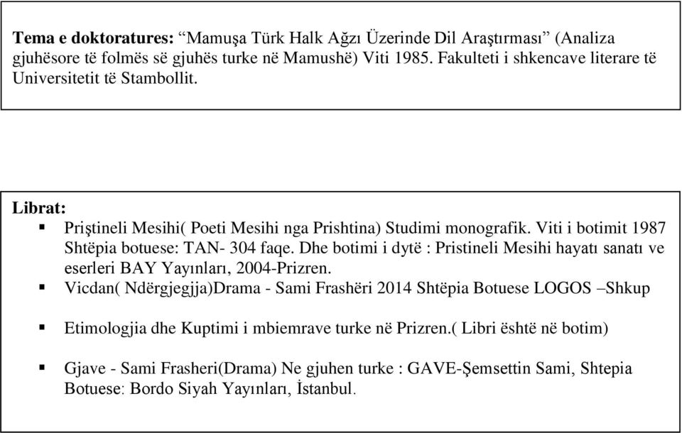 Viti i botimit 1987 Shtëpia botuese: TAN- 304 faqe. Dhe botimi i dytë : Pristineli Mesihi hayatı sanatı ve eserleri BAY Yayınları, 2004-Prizren.