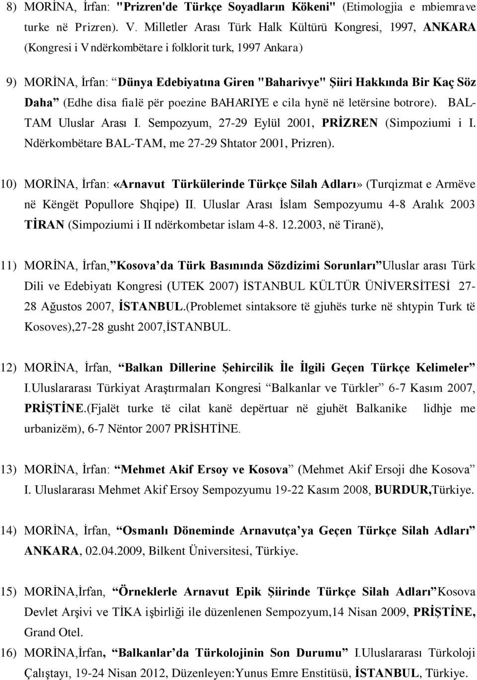 Daha (Edhe disa fialë për poezine BAHARIYE e cila hynë në letërsine botrore). BAL- TAM Uluslar Arası I. Sempozyum, 27-29 Eylül 2001, PRİZREN (Simpoziumi i I.