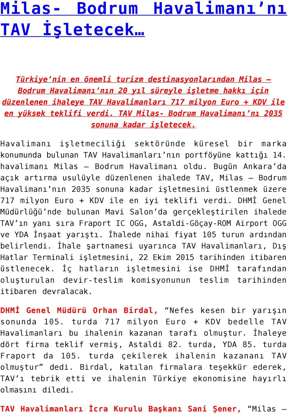 Havalimanı işletmeciliği sektöründe küresel bir marka konumunda bulunan TAV Havalimanları nın portföyüne kattığı 14. havalimanı Milas Bodrum Havalimanı oldu.