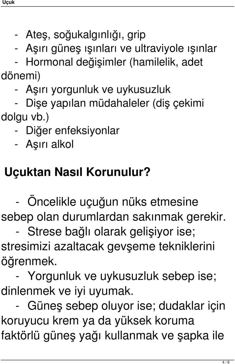 - Öncelikle uçuğun nüks etmesine sebep olan durumlardan sakınmak gerekir.