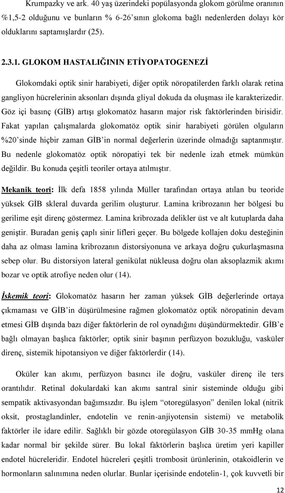 GLOKOM HASTALIĞININ ETİYOPATOGENEZİ Glokomdaki optik sinir harabiyeti, diğer optik nöropatilerden farklı olarak retina gangliyon hücrelerinin aksonları dışında gliyal dokuda da oluşması ile