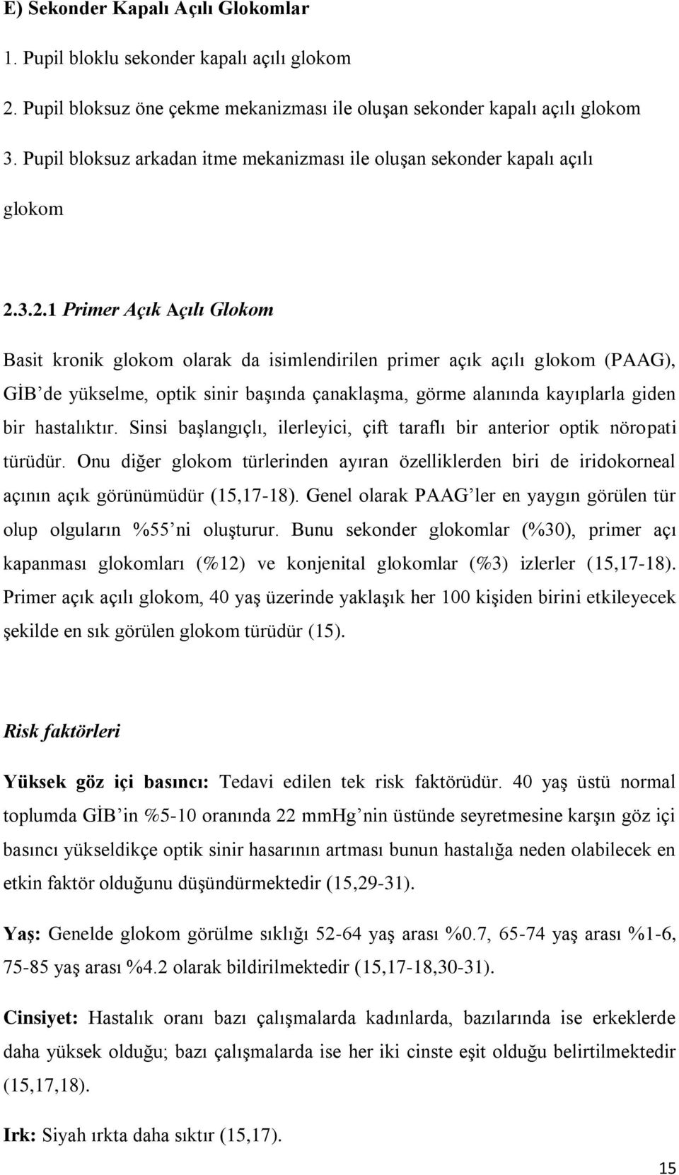 3.2.1 Primer Açık Açılı Glokom Basit kronik glokom olarak da isimlendirilen primer açık açılı glokom (PAAG), GİB de yükselme, optik sinir başında çanaklaşma, görme alanında kayıplarla giden bir