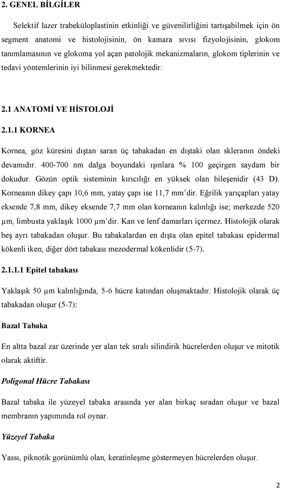 ANATOMİ VE HİSTOLOJİ 2.1.1 KORNEA Kornea, göz küresini dıştan saran üç tabakadan en dıştaki olan skleranın öndeki devamıdır. 400-700 nm dalga boyundaki ışınlara % 100 geçirgen saydam bir dokudur.