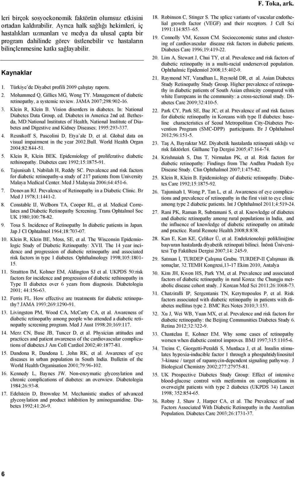 Türkiye de Diyabet profili 2009 çalıştay raporu. 2. Mohammed Q, Gillies MG, Wong TY. Management of diabetic retinopathy, a systemic review. JAMA 2007;298:902-16. 3. Klein R, Klein B.