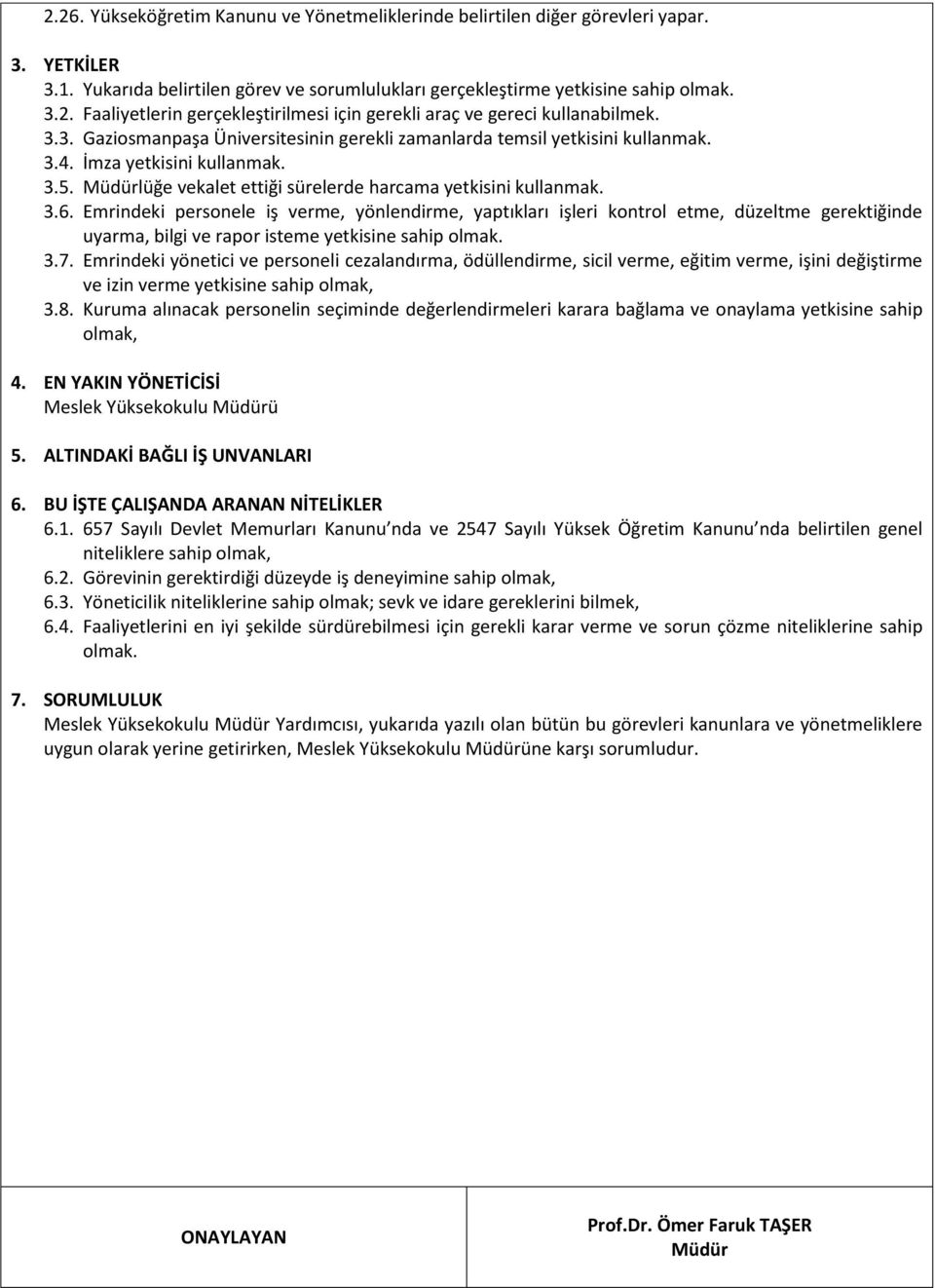 Emrindeki personele iş verme, yönlendirme, yaptıkları işleri kontrol etme, düzeltme gerektiğinde uyarma, bilgi ve rapor isteme yetkisine sahip olmak. 3.7.