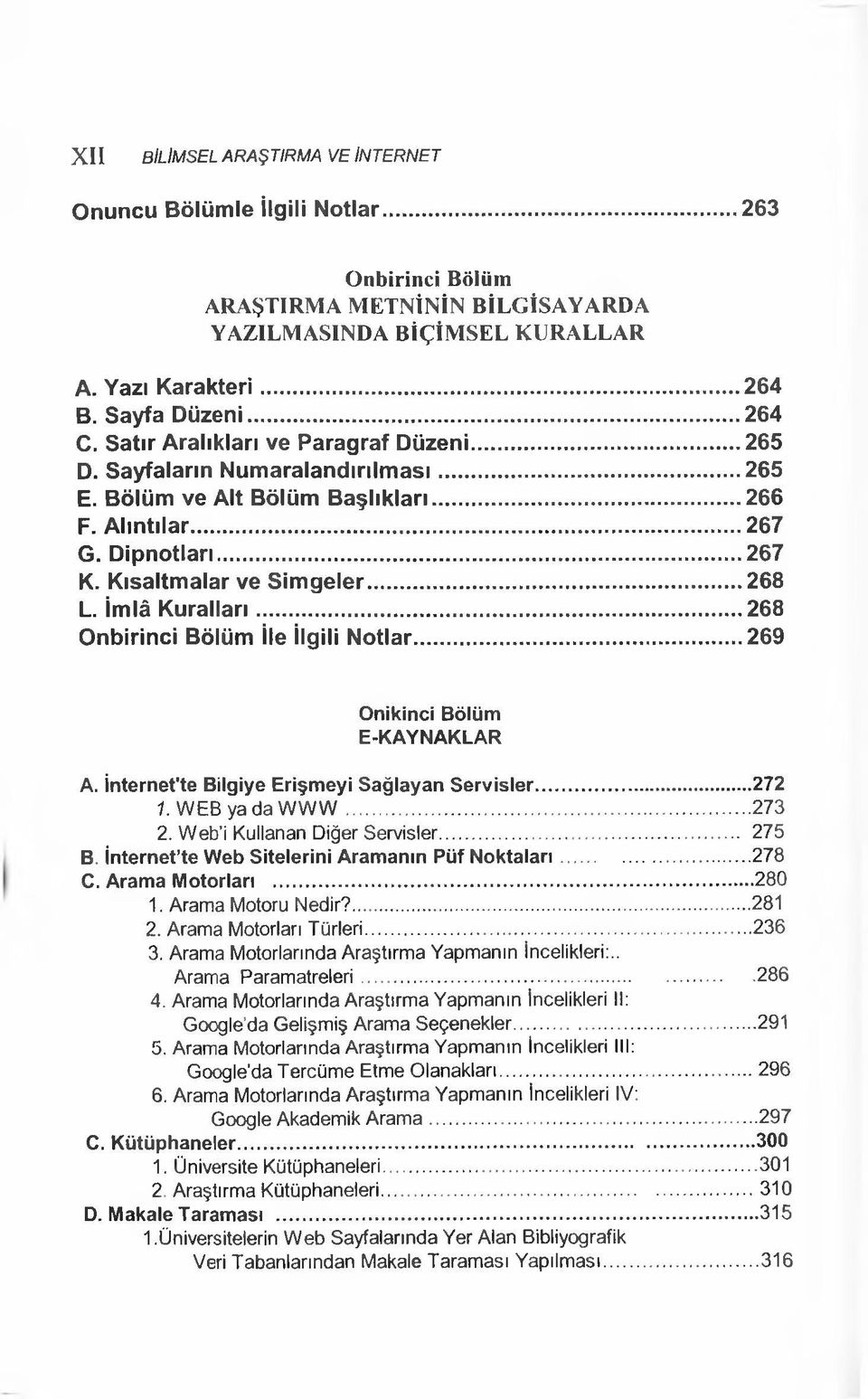 Kısaltmalar ve Simgeler...268 L. İmlâ Kuralları...268 Onbirinci Bölüm İle İlgili Notlar...269 Onikinci Bölüm E-KAYNAKLAR A. İnternet'te Bilgiye Erişmeyi Sağlayan Servisler...272 1.WEB ya da W W W.