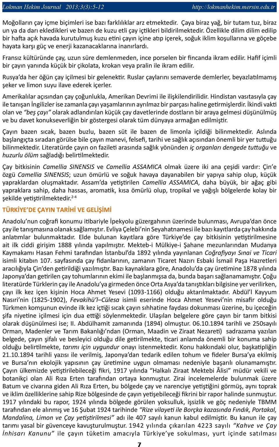 Özellikle dilim dilim edilip bir hafta açık havada kurutulmuş kuzu etini çayın içine atıp içerek, soğuk iklim koşullarına ve göçebe hayata karşı güç ve enerji kazanacaklarına inanırlardı.