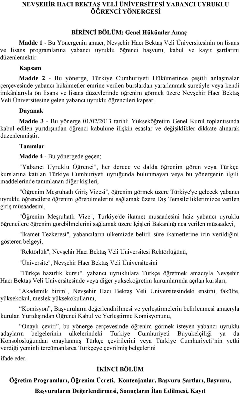 Kapsam Madde 2 - Bu yönerge, Türkiye Cumhuriyeti Hükümetince çeşitli anlaşmalar çerçevesinde yabancı hükümetler emrine verilen burslardan yararlanmak suretiyle veya kendi imkânlarıyla ön lisans ve