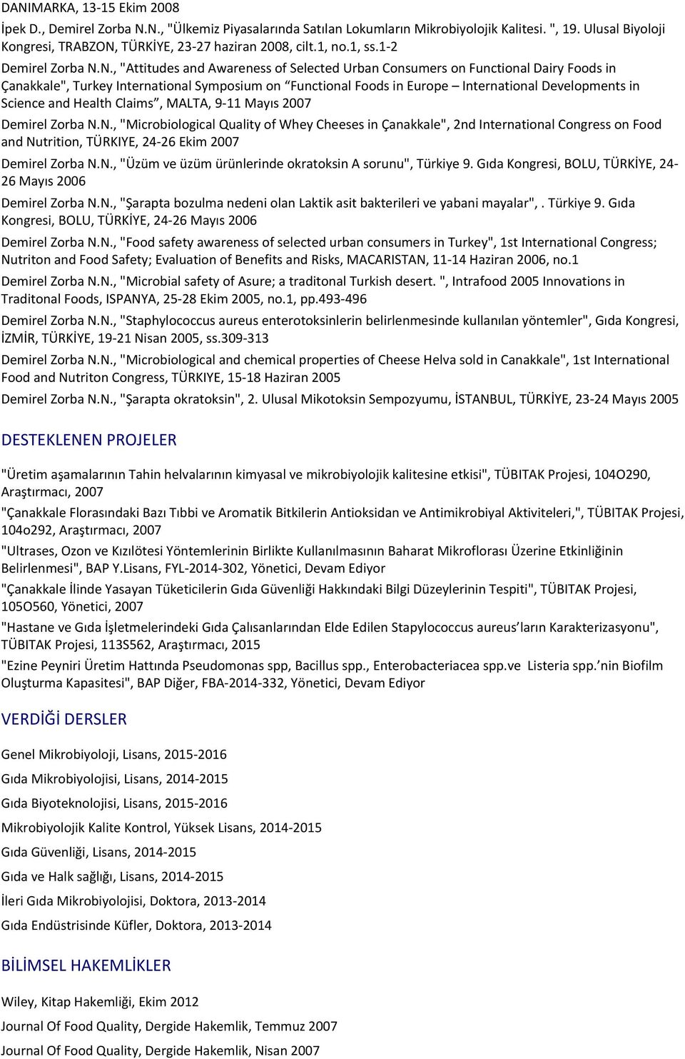 DANIMARKA, 13-15 Ekim 2008 İpek D., N., "Ülkemiz Piyasalarında Satılan Lokumların Mikrobiyolojik Kalitesi. ", 19. Ulusal Biyoloji Kongresi, TRABZON, TÜRKİYE, 23-27 haziran 2008, cilt.1, no.1, ss.