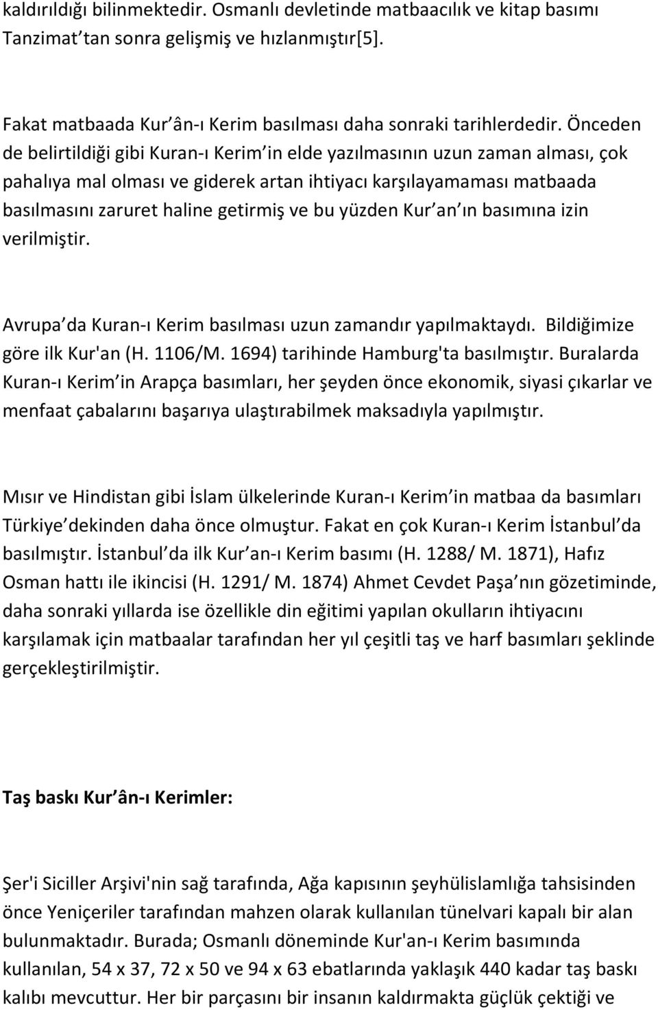 yüzden Kur an ın basımına izin verilmiştir. Avrupa da Kuran-ı Kerim basılması uzun zamandır yapılmaktaydı. Bildiğimize göre ilk Kur'an (H. 1106/M. 1694) tarihinde Hamburg'ta basılmıştır.