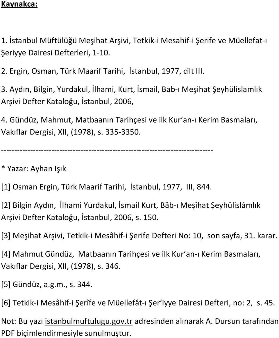 Gündüz, Mahmut, Matbaanın Tarihçesi ve ilk Kur an-ı Kerim Basmaları, Vakıflar Dergisi, XII, (1978), s. 335-3350.