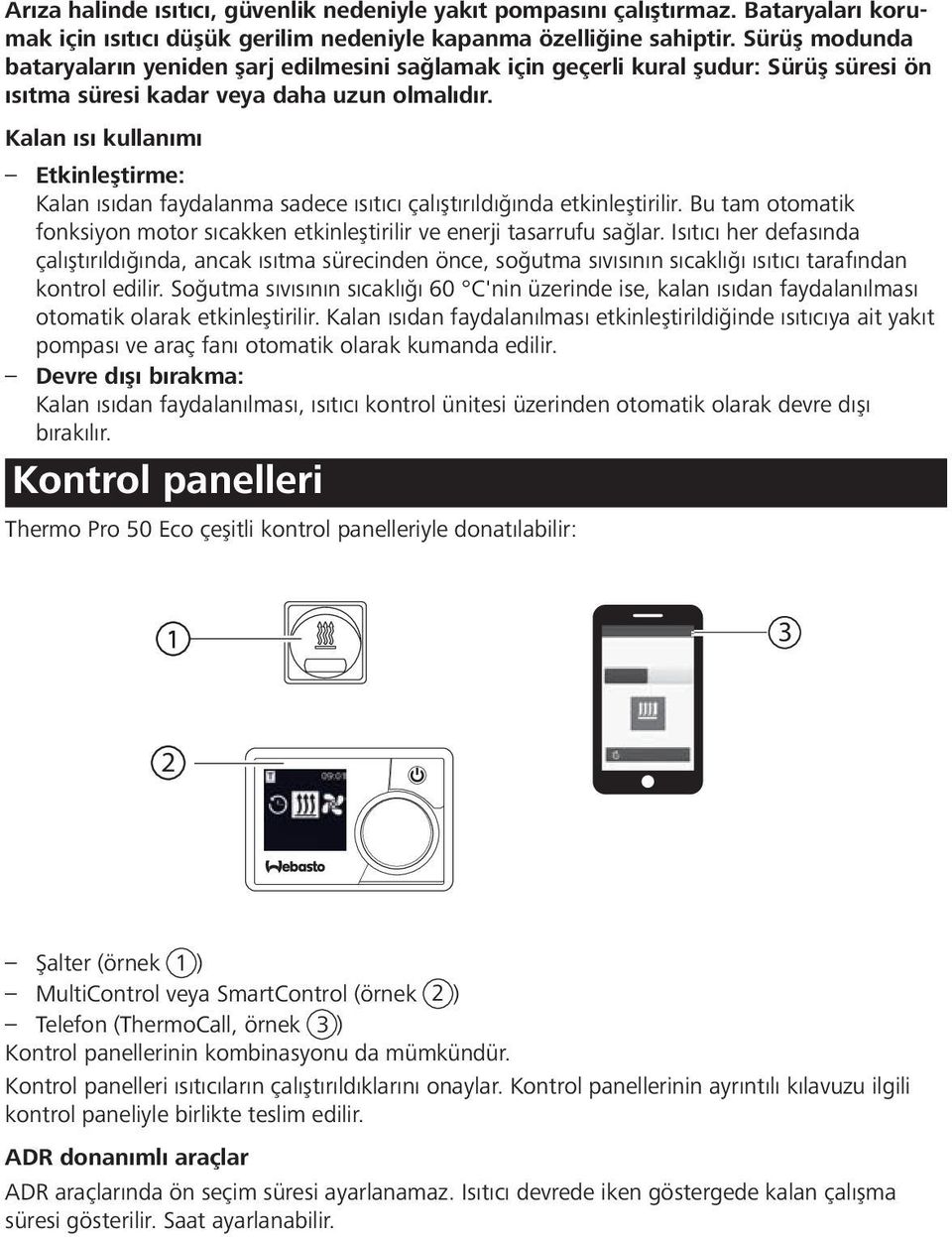 Kalan ısı kullanımı Etkinleştirme: Kalan ısıdan faydalanma sadece ısıtıcı çalıştırıldığında etkinleştirilir. Bu tam otomatik fonksiyon motor sıcakken etkinleştirilir ve enerji tasarrufu sağlar.