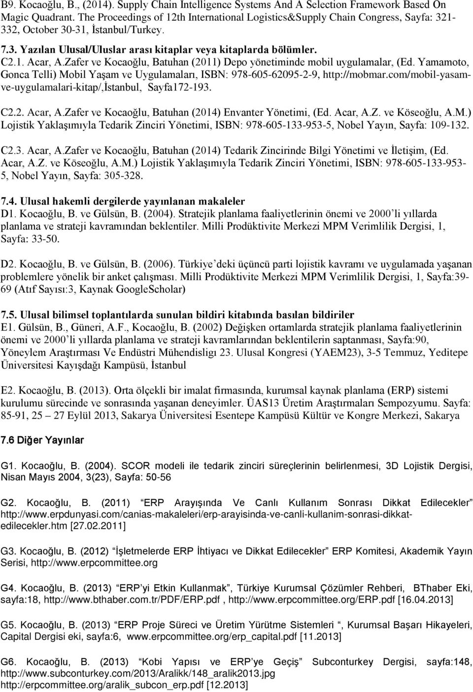 Zafer ve Kocaoğlu, Batuhan (2011) Depo yönetiminde mobil uygulamalar, (Ed. Yamamoto, Gonca Telli) Mobil Yaşam ve Uygulamaları, ISBN: 978-605-62095-2-9, http://mobmar.